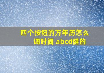 四个按钮的万年历怎么调时间 abcd健的